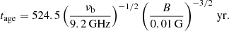 Mathematical equation: $$ \begin{aligned} t_{\rm age}=524.5 \left(\frac{\nu _{\rm b}}{9.2\,\mathrm{GHz}}\right)^{-1/2} \left(\frac{B}{0.01\,\mathrm{G}}\right)^{-3/2}\,\mathrm{yr}. \end{aligned} $$