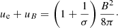 Mathematical equation: $$ \begin{aligned} u_{\rm e}+u_{B}=\left(1+ \frac{1}{\sigma }\right) \frac{B^2}{8\pi }\cdot \end{aligned} $$