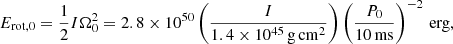 Mathematical equation: $$ \begin{aligned} E_{\rm rot,0}= \frac{1}{2}I \Omega _0^2 = 2.8\times 10^{50} \left(\frac{I}{1.4\times 10^{45}\,\mathrm{g\, cm^2}}\right)\left(\frac{P_0}{10\,\mathrm{ms}}\right)^{-2}\,\mathrm{erg}, \end{aligned} $$