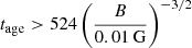 Mathematical equation: $ t_{\mathrm{age}} > 524 \left(\frac{B}{0.01\,\mathrm{G}}\right)^{-3/2} $