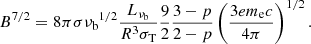Mathematical equation: $$ \begin{aligned} B^{7/2} = 8 \pi \sigma {\nu _{\rm b}}^{1/2} \frac{L_{\nu _{\rm b}}}{R^3 \sigma _{\rm T}} \frac{9}{2} \frac{3-p}{2-p}\left(\frac{3 e m_{\rm e} c}{4 \pi }\right)^{1/2}. \end{aligned} $$