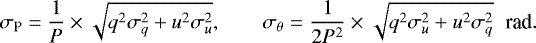 Mathematical equation: \begin{equation*} \sigma_{\textrm{P}} =\frac{1}{P}\times\sqrt{q^{2}\sigma_{q}^{2}+u^{2}\sigma_{u}^{2}}, \hspace{0.7cm}\sigma_{\theta} = \frac{1}{2P^{2}}\times\sqrt{q^{2}\sigma_{u}^{2}+u^{2}\sigma_{q}^{2}}\hspace{0.2cm}\textrm{rad}. \end{equation*}
