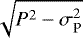 Mathematical equation: $\sqrt{P^{2}-\sigma_{\textrm{P}}^{2}}$