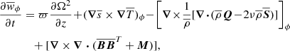Mathematical equation: $$ \begin{aligned} \frac{\partial \overline{w}_{\phi }}{\partial t}&= \varpi \frac{\partial \Omega ^2}{\partial z}\!+\! (\boldsymbol{\nabla }\overline{s} \times \boldsymbol{\nabla } \overline{T})_{\phi } \!-\!\left[ \boldsymbol{\nabla } \!\times \! \frac{1}{\overline{\rho }}[\boldsymbol{\nabla }\!\boldsymbol{\cdot }\!(\overline{\rho } {\boldsymbol{Q}}\!-\!2\nu \overline{\rho } \overline{\boldsymbol{S}})] \right]_{\phi } \nonumber \\&\quad +[\boldsymbol{\nabla }\times \boldsymbol{\nabla }\boldsymbol{\cdot }(\overline{{\boldsymbol{B}}{\boldsymbol{B}}}^T+{\boldsymbol{M}})], \end{aligned} $$