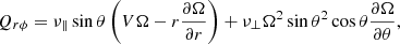 Mathematical equation: $$ \begin{aligned} Q_{r\phi }&=\nu _{\parallel }\sin \theta \left( V\Omega - r\frac{\partial \Omega }{\partial r}\right) + \nu _{\perp }\Omega ^2\sin \theta ^2\cos \theta \frac{\partial \Omega }{\partial \theta }, \end{aligned} $$