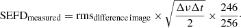 Mathematical equation: $$ \begin{aligned} \mathrm{SEFD_{measured}} = \mathrm{rms_{difference\,image}} \times \sqrt{\frac{\Delta \nu \Delta t}{2}} \times \frac{246}{256}\cdot \end{aligned} $$