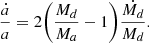 Mathematical equation: $$ \begin{aligned} \frac{\dot{a}}{a} = 2\bigg (\frac{M_d}{M_a} - 1\bigg )\frac{\dot{M_d}}{M_d} . \end{aligned} $$