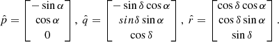 Mathematical equation: $$ \begin{aligned} \hat{p} = \begin{bmatrix} -\sin \alpha \\\cos \alpha \\0 \end{bmatrix}, \ \hat{q} = \begin{bmatrix} -\sin \delta \cos \alpha \\sin\delta \sin \alpha \\\cos \delta \end{bmatrix}, \ \hat{r} = \begin{bmatrix} \cos \delta \cos \alpha \\\cos \delta \sin \alpha \\\sin \delta \end{bmatrix} . \end{aligned} $$