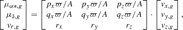 Mathematical equation: $$ \begin{aligned} \begin{bmatrix} \mu _{\alpha *,{ g}}\\\mu _{\delta ,{ g}}\\{ v}_{r,{ g}}\\ \end{bmatrix} = \begin{bmatrix} p_{x}\varpi /A&p_{{ y}}\varpi /A&p_{z}\varpi /A \\ q_{x}\varpi /A&q_{{ y}}\varpi /A&q_{z}\varpi /A \\ r_{x}&r_{{ y}}&r_{z} \\ \end{bmatrix} \cdot \begin{bmatrix} { v}_{x,{ g}} \\ { v}_{{ y},{ g}} \\ { v}_{z,{ g}} \end{bmatrix} , \end{aligned} $$