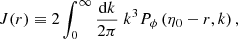 $$ \begin{aligned}&J(r) \equiv 2\int _0^{\infty } \frac{\mathrm{d} k}{2\pi } \; k^3 P_\phi \left(\eta _0-r, k\right), \end{aligned} $$
