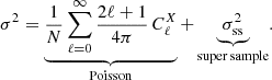 $$ \begin{aligned} \sigma ^2 = \underbrace{\frac{1}{N} \sum _{\ell =0}^\infty \frac{2\ell +1}{4\pi } \, C_\ell ^X}_{\mathrm{Poisson} } + \underbrace{\sigma _{\mathrm{ss} }^2}_{\rm super\,sample }. \end{aligned} $$
