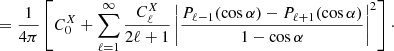 $$ \begin{aligned}&= \frac{1}{4\pi } \left[C_0^X + \sum _{\ell =1}^\infty \frac{C_\ell ^X}{2\ell +1} \left|\frac{P_{\ell -1}(\cos \alpha )-P_{\ell +1}(\cos \alpha )}{1-\cos \alpha }\right|^2\right]\cdot \end{aligned} $$