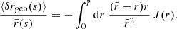 $$ \begin{aligned} \frac{\langle {\delta r_{\rm geo}(s)}\rangle }{\bar{r}(s)} = -\int _0^{\bar{r}}\mathrm{d} r \; \frac{(\bar{r}-r)r}{\bar{r}^2} \, J(r). \end{aligned} $$