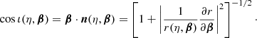 $$ \begin{aligned} \cos \iota (\eta ,\boldsymbol{\beta }) = \boldsymbol{\beta }\cdot \boldsymbol{n}(\eta ,\boldsymbol{\beta }) = \left[1 + \left| \frac{1}{r(\eta ,\boldsymbol{\beta })} \frac{\partial r}{\partial \boldsymbol{\beta }} \right|^2 \right]^{-1/2}\cdot \end{aligned} $$