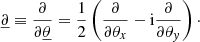 $$ \begin{aligned} \underline{\partial } \equiv \frac{\partial }{\partial \underline{\theta }} =\frac{1}{2}\left(\frac{\partial }{\partial \theta _x}-\mathrm{i} \frac{\partial }{\partial \theta _{ y}}\right)\cdot \end{aligned} $$