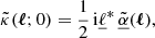 $$ \begin{aligned}&\tilde{\kappa }(\boldsymbol{\ell };0) = \frac{1}{2} \, \mathrm{i} \underline{\ell }^* \, \tilde{\underline{\alpha }}(\boldsymbol{\ell }), \end{aligned} $$