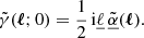 $$ \begin{aligned}&\tilde{\gamma }(\boldsymbol{\ell };0) = \frac{1}{2} \, \mathrm{i} \underline{\ell } \, \tilde{\underline{\alpha }}(\boldsymbol{\ell }). \end{aligned} $$