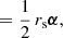 $$ \begin{aligned}&= \frac{1}{2} \, r_{\mathrm{s} } \boldsymbol{\alpha }, \end{aligned} $$