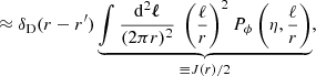 $$ \begin{aligned}&\approx \delta _{\mathrm{D} }(r-r^\prime ) \underbrace{\int \frac{\mathrm{d} ^2\boldsymbol{\ell }}{(2\pi r)^2} \; \left(\frac{\ell }{r}\right)^2 P_\phi \left(\eta ,\frac{\ell }{r}\right)}_{\equiv J(r)/2}, \end{aligned} $$