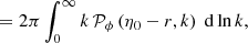 $$ \begin{aligned}&= 2\pi \int _0^{\infty } k\, \mathcal{P} _\phi \left(\eta _0-r, k\right) \; \mathrm{d} \ln k, \end{aligned} $$