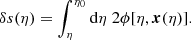 $$ \begin{aligned} \delta s(\eta ) = \int _{\eta }^{\eta _0} \mathrm{d} \eta \; 2\phi [\eta , \boldsymbol{x}(\eta )]. \end{aligned} $$