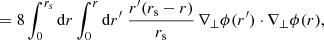 $$ \begin{aligned}&= 8 \int _0^{r_{\mathrm{s} }} \mathrm{d} r \int _0^{r} \mathrm{d} r^\prime \; \frac{r^\prime (r_{\mathrm{s} }-r)}{r_{\mathrm{s} }} \, \nabla _\perp \phi (r^\prime )\cdot \nabla _\perp \phi (r), \end{aligned} $$