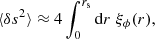$$ \begin{aligned} \langle {\delta s^2}\rangle \approx 4\int _0^{r_{\mathrm{s} }} \mathrm{d} r \; \xi _\phi (r), \end{aligned} $$