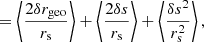 $$ \begin{aligned}&= \left\langle {\frac{2\delta r_{\mathrm{geo} }}{r_{\mathrm{s} }}}\right\rangle + \left\langle {\frac{2\delta s}{r_{\mathrm{s} }}}\right\rangle + \left\langle {\frac{\delta s^2}{r_{\mathrm{s} }^2}}\right\rangle , \end{aligned} $$
