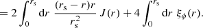 $$ \begin{aligned}&= 2\int _0^{r_{\mathrm{s} }} \mathrm{d} r \; \frac{(r_{\mathrm{s} }-r)r}{r_{\mathrm{s} }^2} \, J(r) + 4 \int _0^{r_{\mathrm{s} }} \mathrm{d} r \; \xi _\phi (r). \end{aligned} $$
