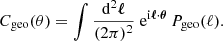 $$ \begin{aligned} C_{\mathrm{geo} }(\theta ) = \int \frac{\mathrm{d} ^2\boldsymbol{\ell }}{(2\pi )^2} \; \mathrm{e} ^{\mathrm{i} \boldsymbol{\ell }\cdot \boldsymbol{\theta }} \, P_{\mathrm{geo} }(\ell ). \end{aligned} $$