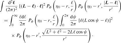 $$ \begin{aligned}&\int \frac{\mathrm{d} ^2\boldsymbol{\ell }}{(2\pi )^2} \; [(\boldsymbol{L}-\boldsymbol{\ell })\cdot \boldsymbol{\ell }]^2 \, P_\phi \left(\eta _0-r,\frac{\ell }{r}\right) P_\phi \left(\eta _0-r^\prime , \frac{|\boldsymbol{L}-\boldsymbol{\ell }|}{r^\prime }\right)\nonumber \\&\quad = \int _0^\infty \frac{\ell \mathrm{d} \ell }{2\pi } \; P_\phi \left(\eta _0-r,\frac{\ell }{r}\right) \int _0^{2\pi }\frac{\mathrm{d} \psi }{2\pi } \; [\ell (L\cos \psi -\ell )]^2 \nonumber \\&\qquad \quad \times P_\phi \left(\eta _0-r^\prime , \frac{\sqrt{L^2+\ell ^2-2L\ell \cos \psi }}{r^\prime }\right)\cdot \end{aligned} $$