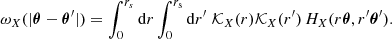 $$ \begin{aligned} \omega _X(|\boldsymbol{\theta }-\boldsymbol{\theta }^\prime |) =\int _0^{r_s}\mathrm{d} r\int _0^{r_{\mathrm{s} }} \mathrm{d} r^\prime \; \mathcal{K} _X(r) \mathcal{K} _X(r^\prime ) \, H_X(r\boldsymbol{\theta },r^\prime \boldsymbol{\theta }^\prime ). \end{aligned} $$