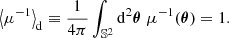 $$ \begin{aligned} \left\langle {\mu ^{-1}}\right\rangle _{\mathrm{d} } \equiv \frac{1}{4\pi } \int _{\mathbb{S} ^2} \mathrm{d} ^2\boldsymbol{\theta }\; \mu ^{-1}(\boldsymbol{\theta }) = 1. \end{aligned} $$