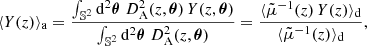 $$ \begin{aligned} \langle {Y(z)}\rangle _{\mathrm{a} } = \frac{\int _{\mathbb{S} ^2} \mathrm{d} ^2\boldsymbol{\theta } \; D_{\mathrm{A} }^2(z,\boldsymbol{\theta }) \, Y(z,\boldsymbol{\theta })}{\int _{\mathbb{S} ^2} \mathrm{d} ^2\boldsymbol{\theta } \; D_{\mathrm{A} }^2(z,\boldsymbol{\theta })} = \frac{\langle {\tilde{\mu }^{-1}(z) \, Y(z)}\rangle _{\mathrm{d} }}{\langle {\tilde{\mu }^{-1}(z)}\rangle _{\mathrm{d} }}, \end{aligned} $$