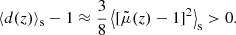 $$ \begin{aligned} \langle {d(z)}\rangle _{\mathrm{s} }-1 \approx \frac{3}{8} \left\langle {[\tilde{\mu }(z)-1]^2}\right\rangle _{\mathrm{s} } > 0. \end{aligned} $$