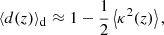 $$ \begin{aligned}&\langle {d(z)}\rangle _{\mathrm{d} } \approx 1 -\frac{1}{2}\left\langle {\kappa ^2(z)}\right\rangle , \end{aligned} $$