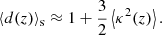 $$ \begin{aligned}&\langle {d(z)}\rangle _{\mathrm{s} } \approx 1 +\frac{3}{2}\left\langle {\kappa ^2(z)}\right\rangle . \end{aligned} $$