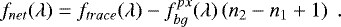 Mathematical equation: \begin{eqnarray*}f_{net}(\lambda) = f_{trace}(\lambda) -f^{px}_{bg}(\lambda)\left(n_2-n_1+1\right)\;.\end{eqnarray*}