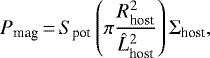 Mathematical equation: \begin{eqnarray*}P_{\textrm{mag}}\,{=}\,S_{\textrm{pot}} \left(\pi \frac{R_{\textrm{host}}^2}{\hat{L}_{\textrm{host}}^2} \right) \Sigma_{\textrm{host}},\end{eqnarray*}
