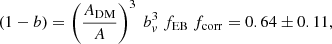 Mathematical equation: $$ \begin{aligned} \left( 1-b \right) = \left( \frac{A_{\rm DM}}{A} \right)^3\ b_{ v}^3\ f_{\rm EB}\ f_{\rm corr} = 0.64 \pm 0.11, \end{aligned} $$