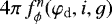 Mathematical equation: $4\pi\,f_{\phi}^n(\varphi_{\textrm{d}},i,g)$