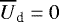Mathematical equation: $\overline{U}_{\textrm{d}}=0$