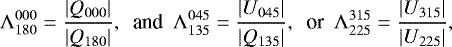 Mathematical equation: \begin{equation*}\Lambda^{000}_{180} = \frac{|Q_{000}|}{|Q_{180}|}, \ \ \textrm{and} \ \\Lambda^{045}_{135} = \frac{|U_{045}|}{|Q_{135}|},\ \ \textrm{or} \ \ \Lambda^{315}_{225} = \frac{|U_{315}|}{|U_{225}|},\end{equation*}