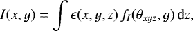 Mathematical equation: \begin{equation*}I(x,y) = \int \epsilon(x,y,z)\,f_I(\theta_{xyz},g)\, \textrm{d}z,\end{equation*}