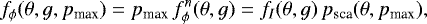 Mathematical equation: \begin{equation*}f_{\phi}(\theta,g,p_{\textrm{max}}) = p_{\textrm{max}}\,f^n_{\phi}(\theta,g)= f_I(\theta,g)\,p_{\textrm{sca}}(\theta,p_{\textrm{max}}),\end{equation*}