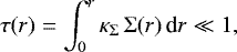 Mathematical equation: \begin{equation*}\tau(r) = \int_0^r\kappa_{\Sigma}\,\Sigma(r)\, \textrm{d}r \ll 1,\end{equation*}