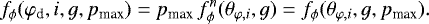 Mathematical equation: \begin{equation*}f_{\phi}(\varphi_{\textrm{d}},i,g,p_{\textrm{max}})=p_{\textrm{max}}\,f^n_{\phi}(\theta_{\varphi,i},g)= f_{\phi}(\theta_{\varphi,i},g,p_{\textrm{max}}) .\end{equation*}