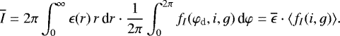 Mathematical equation: \begin{equation*}\overline{I}= 2\pi \int_{0}^{\infty} \epsilon(r)\, r\,\textrm{d}r \cdot \frac{1}{2\pi} \int_0^{2\pi} f_I(\varphi_{\textrm{d}},i,g)\, \textrm{d}\varphi= \overline{\epsilon} \cdot \langle f_I(i,g) \rangle .\end{equation*}