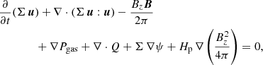 Mathematical equation: $$ \begin{aligned}&\frac{\partial }{\partial t} (\Sigma \, {\boldsymbol{u}}) + \nabla \cdot (\Sigma \, {\boldsymbol{u}} : {\boldsymbol{u}}) -\frac{B_{z} {\boldsymbol{B}}}{2 \pi }\nonumber \\&\qquad \qquad +\nabla P_{\rm gas} + \nabla \cdot Q + \Sigma \, \nabla \psi + H_{\rm p} \, \nabla \left(\frac{B_{z}^2}{4 \pi }\right) = 0, \end{aligned} $$