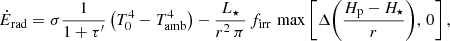 Mathematical equation: $$ \begin{aligned}&\dot{E}_{\rm rad} = \sigma \frac{1}{1+\tau^\prime } \left(T_0^4 - T_{\rm amb}^4\right) - \frac{L_\star }{r^2\,\pi }\, f_{\rm irr}\, \max \left[\Delta {\left(\frac{H_{\rm p} - H_\star }{r}\right)},\,0 \right], \end{aligned} $$